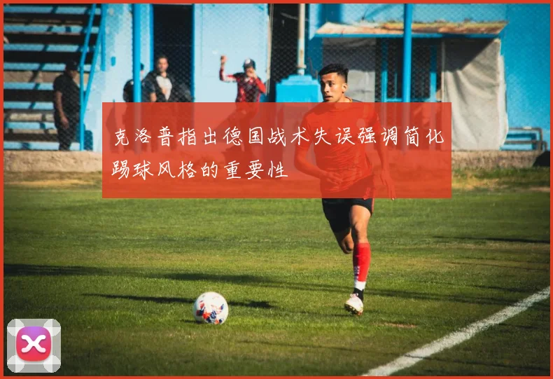 克洛普指出德国战术失误强调简化踢球风格的重要性