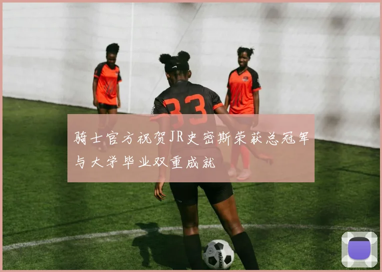 骑士官方祝贺JR史密斯荣获总冠军与大学毕业双重成就